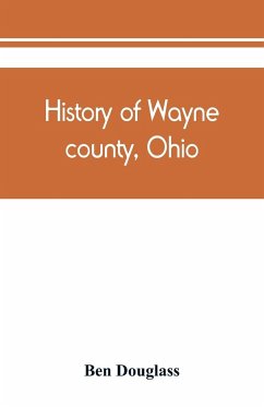 History of Wayne county, Ohio, from the days of the pioneers and the first settlers to the present time - Douglass, Ben