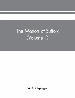 The manors of Suffolk; notes on their history and devolution, The hundreds of blything and bosmere and claydon with some illustrations of the old manor houses (Volume II) - A. Copinger, W.