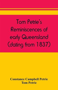 Tom Petrie's reminiscences of early Queensland (dating from 1837) - Campbell Petrie, Constance; Petrie, Tom