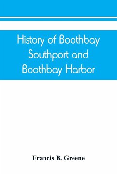 History of Boothbay, Southport and Boothbay Harbor, Maine. 1623-1905. With family genealogies - B. Greene, Francis