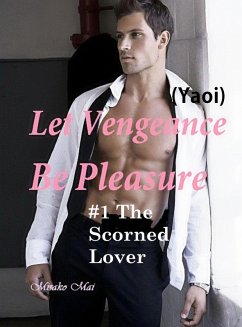 Cover Let Vengeance Be Pleasure#1: The Scorned Lover (Yaoi) (eBook, ePUB)