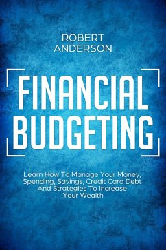 Cover Financial Budgeting Learn How To Manage Your Money, Spending, Savings, Credit Card Debt And Strategies To Increase Your Wealth (eBook, ePUB)