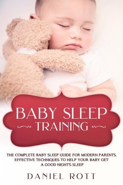 Cover Baby Sleep Training: The Complete Baby Sleep Guide for Modern Parents, Effective Techniques to Help Your Baby Get a Good Night's Sleep (eBook, ePUB)