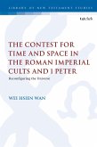 The Contest for Time and Space in the Roman Imperial Cults and 1 Peter (eBook, PDF)