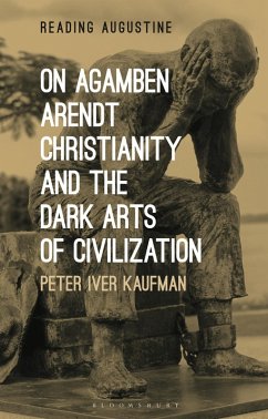 On Agamben, Arendt, Christianity, and the Dark Arts of Civilization (eBook, PDF) - Kaufman, Peter Iver