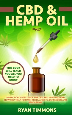 CBD & Hemp Oil: A Practical Users Guide for CBD and Hemp Oils and How They Help for Pain Relief, Anxiety, Depression and Much More, This Book Will Teach you All you Need to Know (eBook, ePUB) - Timmons, Ryan