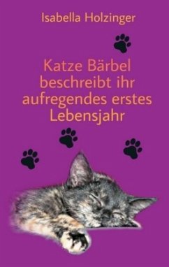 Katze Bärbel beschreibt ihr aufregendes erstes Lebensjahr - Holzinger, Isabella