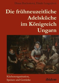 Die frühneuzeitliche Adelsküche im Königreich Ungarn - Duchonová, Diana;Lengyelová, Tünde