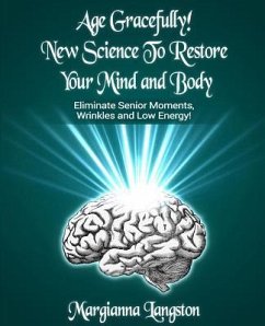 Age Gracefully! New Science to Restore Your Mind and Body!: Eliminate Senior Moments, Wrinkles and Low Energy - Langston, Margianna