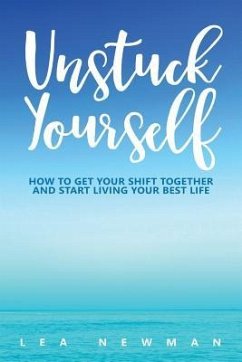 Unstuck Yourself: How to Get Your Shift Together and Start Living Your Best Life - Newman, Lea