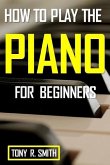 How to Play The Piano: For Beginner's A Complete Guide