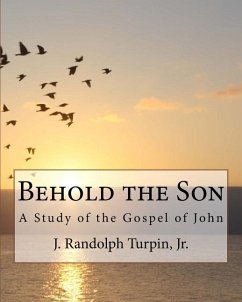 Behold the Son: A Study of the Gospel of John - Turpin Jr, J. Randolph