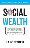 Social Wealth: How to Build Extraordinary Relationships By Transforming the Way We Live, Love, Lead and Network