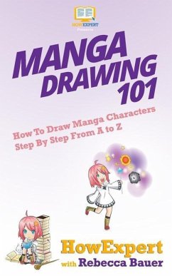 Manga Drawing 101: How To Draw Manga Characters Step By Step From A to Z - Bauer, Rebecca; Howexpert