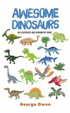 Awesome Dinosaurs: An Illustrated and Informative Guide - Owen, George