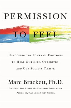 Permission to Feel: Unlocking the Power of Emotions to Help Our Kids, Ourselves, and Our Society Thrive - Marc Brackett, Ph.D.