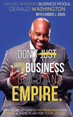 Dont Just Start A Business Build An Empire - Washington, Gerald E