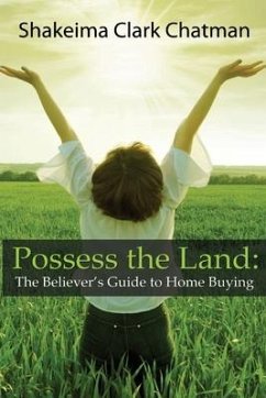 Possess the Land: The Believer's Guide to Home Buying - Chatman, Shakeima Clark