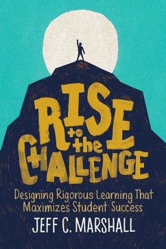 Rise to the Challenge: Designing Rigorous Learning That Maximizes Student Success - Marshall, Jeff C.