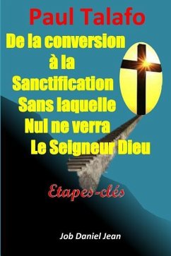 De la conversion à la sanctification sans laquelle nul ne verra le Seigneur Dieu: Étapes-clés - Talafo, Paul