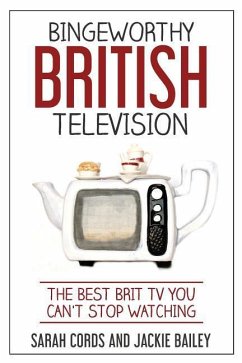 Bingeworthy British Television: The Best Brit TV You Can't Stop Watching - Bailey, Jackie; Cords, Sarah