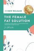 The Female Fat Solution: Achieving lasting weight loss by getting your hormones to work for you!