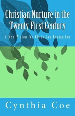 Christian Nurture in the Twenty-First Century: A New Vision for Christian Formation - Coe, Cynthia