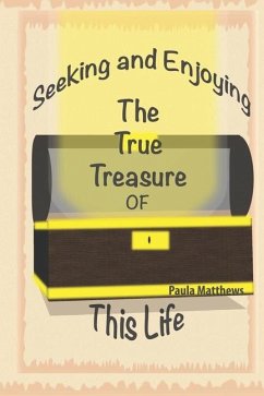 Seeking And Enjoying The True Treasure Of This Life - Matthews, Paula