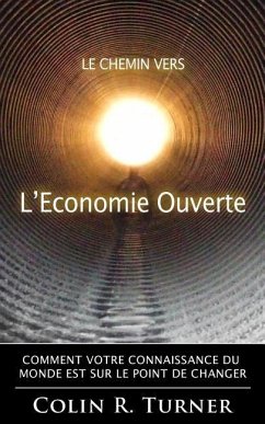 Le chemin vers l'Economie Ouverte: Comment votre connaissance du monde est sur le point de changer - Turner, Colin R.