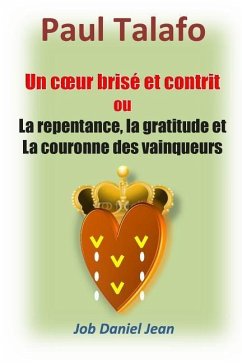 Un coeur brise et contrit ou la repentance, la gratitude et la couronne des vainq - Talafo, Paul