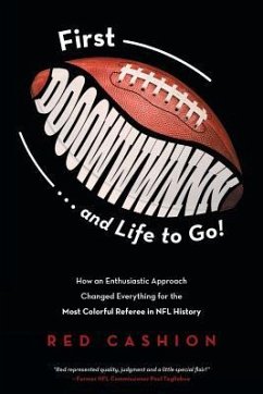 First Dooowwwnnn . . . and Life to Go!: How an Enthusiastic Approach Changed Everything for the Most Colorful Referee in NFL History - Cashion, Red