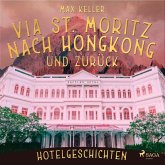 Via St. Moritz nach Hongkong und zurück - Hotelgeschichten (Ungekürzt) (MP3-Download)