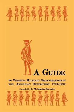 A Guide to Virginia Military Organizations in the American Revolution, 1774-1787 - Sanchez-Saavedra, E. M.