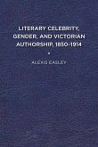 Literary Celebrity, Gender, and Victorian Authorship, 1850-1914