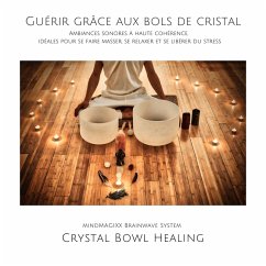 Cover Guérir grâce aux bols de cristal & bols chantants: Ambiances sonores à haute cohérence, idéales pour se faire masser, se relaxer et se libérer du stress (MP3-Download)