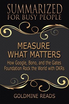 Measure What Matters - Summarized for Busy People: How Google, Bono, and the Gates Foundation Rock the World with OKRs (eBook, ePUB) - Reads, Goldmine