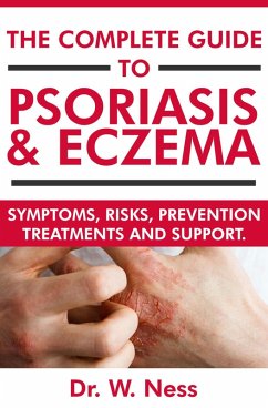 The Complete Guide to Psoriasis & Eczema: Symptoms, Risks, Prevention, Treatments & Support (eBook, ePUB) - Ness, W.