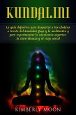 Kundalini: La guía definitiva para despertar a tus chakras a través del Kundalini Yoga y la meditación y para experimentar la conciencia superior, la clarividencia y el viaje astral (eBook, ePUB)