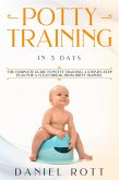 Potty Training in 5 Day: The Complete Guide to Potty Training, A Step-by-Step Plan for a Clean Break from Dirty Diapers (eBook, ePUB)