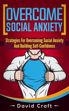 Overcome Social Anxiety: Strategies For Overcoming Social Anxiety And Building Self-Confidence (eBook, ePUB) - Craft, David