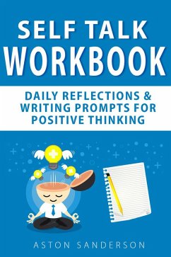 Self Talk Workbook: Daily Reflections & Writing Prompts for Positive Thinking (eBook, ePUB) - Sanderson, Aston