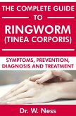 The Complete Guide to Ringworm (Tinea Corporis): Symptoms, Prevention, Diagnosis and Treatment (eBook, ePUB)