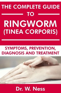 Cover The Complete Guide to Ringworm (Tinea Corporis): Symptoms, Prevention, Diagnosis and Treatment (eBook, ePUB)