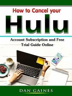 How to Cancel your Hulu Account Subscription and Free Trial Guide Online (eBook, ePUB) - Gaines, Dan