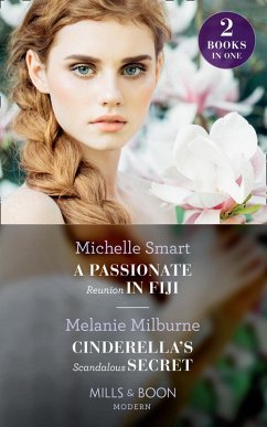 A Passionate Reunion In Fiji / Cinderella's Scandalous Secret: A Passionate Reunion in Fiji / Cinderella's Scandalous Secret (Mills & Boon Modern) (eBook, ePUB) - Smart, Michelle; Milburne, Melanie