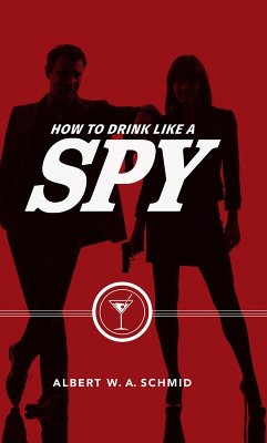 How to Drink Like a Spy (eBook, ePUB) - Schmid, Albert W. A.