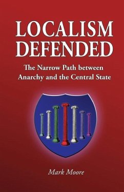 Localism Defended: The Narrow Path between Anarchy and the Central State - Moore, Mark