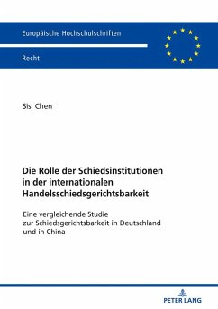 Die Rolle der Schiedsinstitutionen in der internationalen Handelsschiedsgerichtsbarkeit - Chen, Sisi