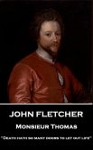John Fletcher - Monsieur Thomas: &quote;Death hath so many doors to let out life&quote;