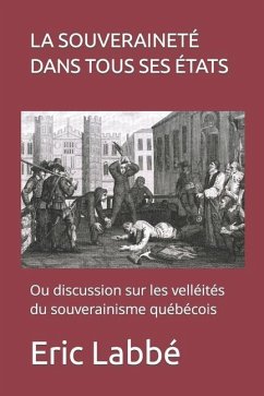 La souveraineté dans tous ses états: Ou discussion sur les velléités du souverainisme québécois - Labbé, Eric